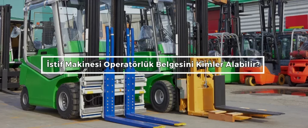 Istif Makinesi Operatorluk Belgesini Kimler Alabilir 2