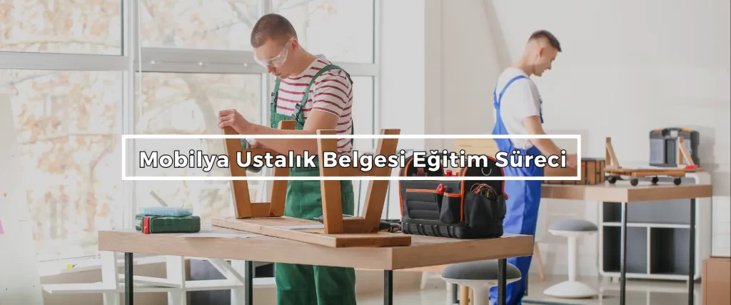 Mobilya Ustalik Belgesi Egitim Sureci
