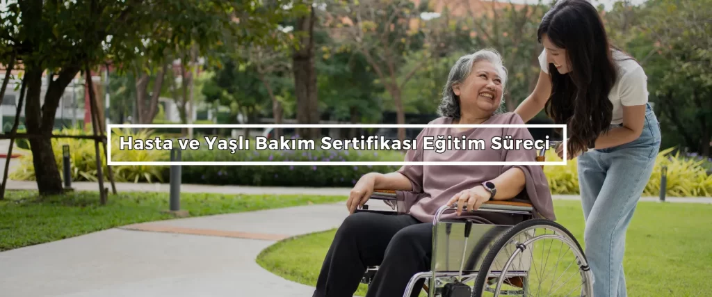 Hasta ve Yasli Bakim Sertifikasi Egitim Sureci